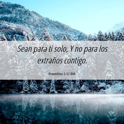 Picture 06 - Proverbios 5:17 RVA - Sean para ti solo, Y no para los extraños - Bible Verse Picture