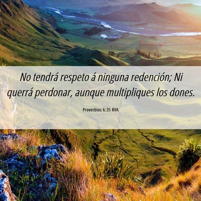 Picture 06 - Proverbios 6:35 RVA - No tendrá respeto á ninguna redención; Ni - Bible Verse Picture