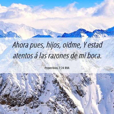 Picture 06 - Proverbios 7:24 RVA - Ahora pues, hijos, oidme, Y estad atentos á las - Bible Verse Picture