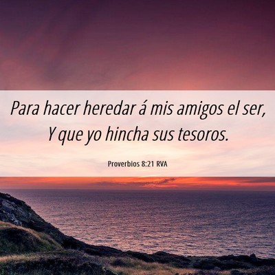 Picture 06 - Proverbios 8:21 RVA - Para hacer heredar á mis amigos el ser, Y que yo - Bible Verse Picture