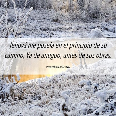 Picture 06 - Proverbios 8:22 RVA - Jehová me poseía en el principio de su camino, - Bible Verse Picture