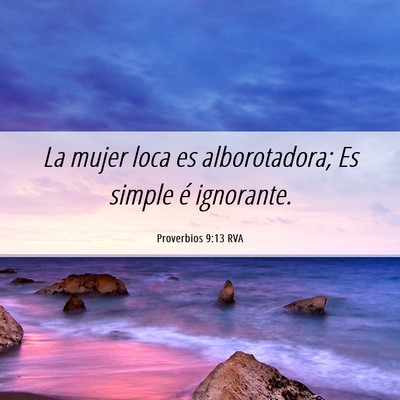 Picture 06 - Proverbios 9:13 RVA - La mujer loca es alborotadora; Es simple é - Bible Verse Picture