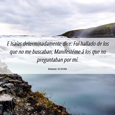 Picture 06 - Romanos 10:20 RVA - E Isaías determinadamente dice: Fuí hallado de - Bible Verse Picture