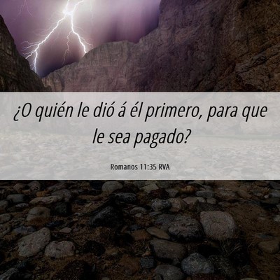 Picture 06 - Romanos 11:35 RVA - ¿O quién le dió á él primero, para que le - Bible Verse Picture