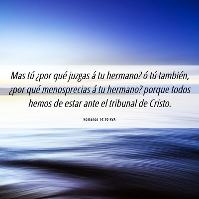 Picture 06 - Romanos 14:10 RVA - Mas tú ¿por qué juzgas á tu hermano? ó tú - Bible Verse Picture