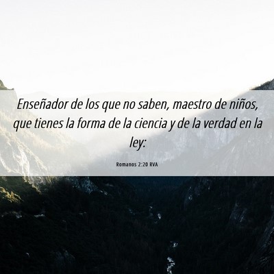 Picture 06 - Romanos 2:20 RVA - Enseñador de los que no saben, maestro de - Bible Verse Picture