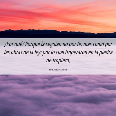 Picture 06 - Romanos 9:32 RVA - ¿Por qué? Porque la seguían no por fe, mas - Bible Verse Picture
