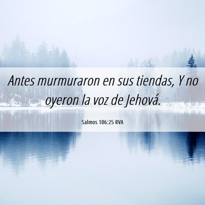 Picture 06 - Salmos 106:25 RVA - Antes murmuraron en sus tiendas, Y no oyeron la - Bible Verse Picture