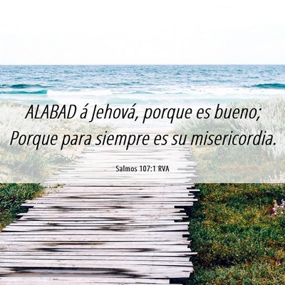 Picture 06 - Salmos 107:1 RVA - ALABAD á Jehová, porque es bueno; Porque para - Bible Verse Picture