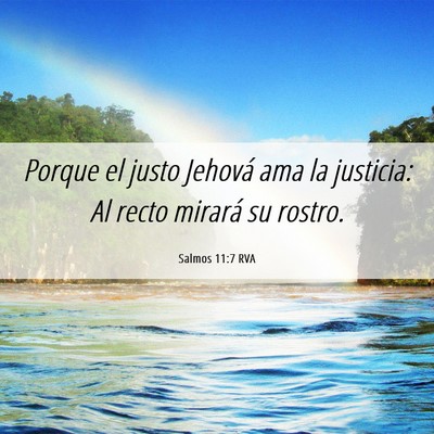 Picture 06 - Salmos 11:7 RVA - Porque el justo Jehová ama la justicia: Al recto - Bible Verse Picture