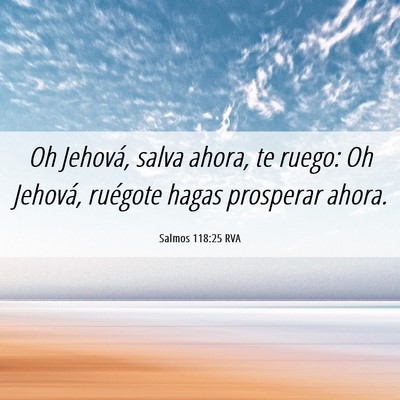 Picture 06 - Salmos 118:25 RVA - Oh Jehová, salva ahora, te ruego: Oh Jehová, - Bible Verse Picture