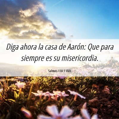 Picture 06 - Salmos 118:3 RVA - Diga ahora la casa de Aarón: Que para siempre es - Bible Verse Picture