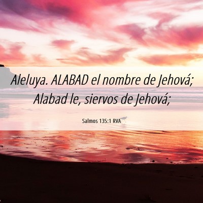 Picture 06 - Salmos 135:1 RVA - Aleluya. ALABAD el nombre de Jehová; Alabad le, - Bible Verse Picture