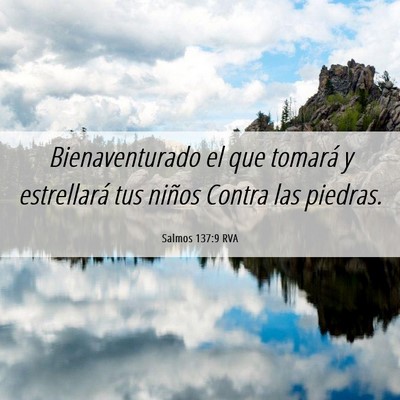 Picture 06 - Salmos 137:9 RVA - Bienaventurado el que tomará y estrellará tus - Bible Verse Picture