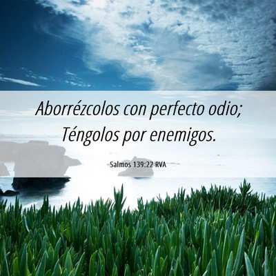Picture 06 - Salmos 139:22 RVA - Aborrézcolos con perfecto odio; Téngolos por - Bible Verse Picture