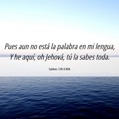 Picture 06 - Salmos 139:4 RVA - Pues aun no está la palabra en mi lengua, Y he - Bible Verse Picture