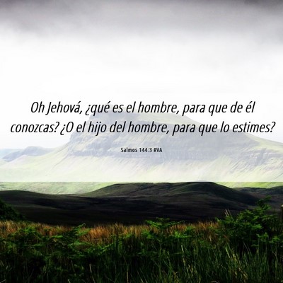 Picture 06 - Salmos 144:3 RVA - Oh Jehová, ¿qué es el hombre, para que de él - Bible Verse Picture