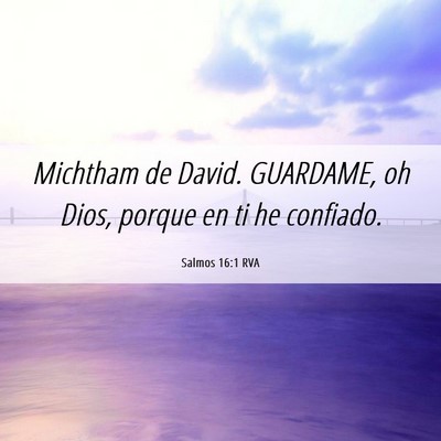 Picture 06 - Salmos 16:1 RVA - Michtham de David. GUARDAME, oh Dios, porque en - Bible Verse Picture