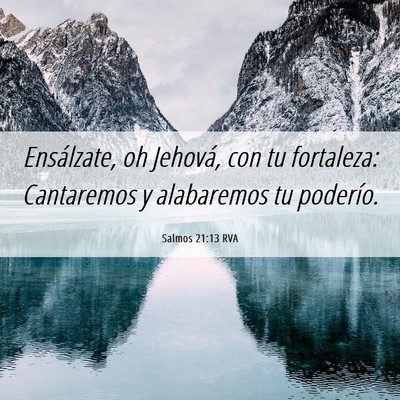 Picture 06 - Salmos 21:13 RVA - Ensálzate, oh Jehová, con tu fortaleza: - Bible Verse Picture