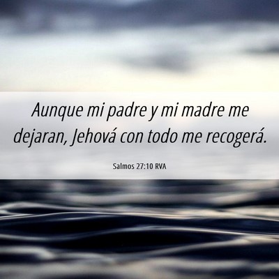 Picture 06 - Salmos 27:10 RVA - Aunque mi padre y mi madre me dejaran, Jehová - Bible Verse Picture