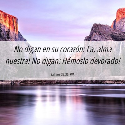 Picture 06 - Salmos 35:25 RVA - No digan en su corazón: ­Ea, alma nuestra! No - Bible Verse Picture