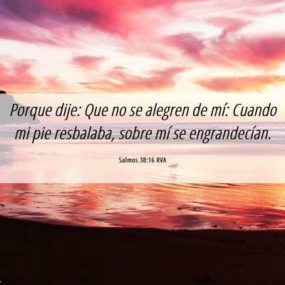 Picture 06 - Salmos 38:16 RVA - Porque dije: Que no se alegren de mí: Cuando mi - Bible Verse Picture