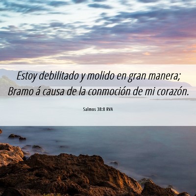 Picture 06 - Salmos 38:8 RVA - Estoy debilitado y molido en gran manera; Bramo - Bible Verse Picture