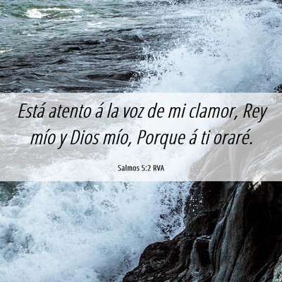Picture 06 - Salmos 5:2 RVA - Está atento á la voz de mi clamor, Rey mío y - Bible Verse Picture