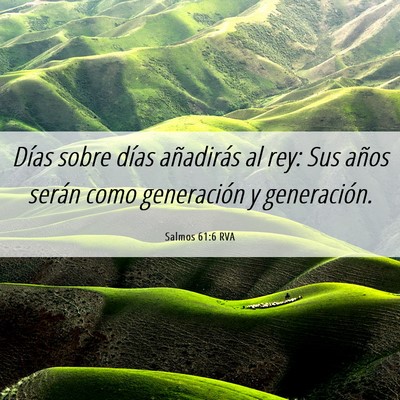 Picture 06 - Salmos 61:6 RVA - Días sobre días añadirás al rey: Sus años - Bible Verse Picture