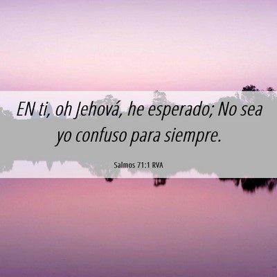 Picture 06 - Salmos 71:1 RVA - EN ti, oh Jehová, he esperado; No sea yo confuso - Bible Verse Picture