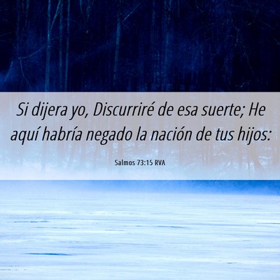 Picture 06 - Salmos 73:15 RVA - Si dijera yo, Discurriré de esa suerte; He aquí - Bible Verse Picture