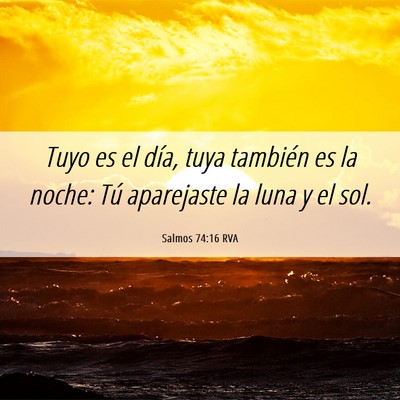Picture 06 - Salmos 74:16 RVA - Tuyo es el día, tuya también es la noche: Tú - Bible Verse Picture
