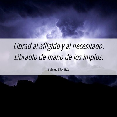 Picture 06 - Salmos 82:4 RVA - Librad al afligido y al necesitado: Libradlo de - Bible Verse Picture