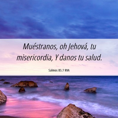 Picture 06 - Salmos 85:7 RVA - Muéstranos, oh Jehová, tu misericordia, Y danos - Bible Verse Picture