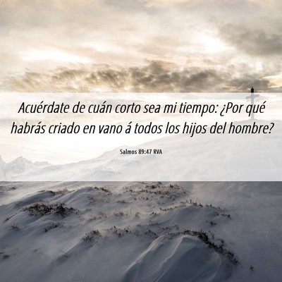 Picture 06 - Salmos 89:47 RVA - Acuérdate de cuán corto sea mi tiempo: ¿Por - Bible Verse Picture
