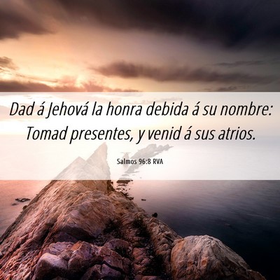 Picture 06 - Salmos 96:8 RVA - Dad á Jehová la honra debida á su nombre: - Bible Verse Picture