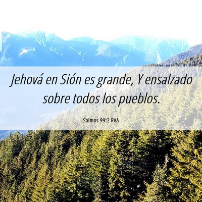 Picture 06 - Salmos 99:2 RVA - Jehová en Sión es grande, Y ensalzado sobre - Bible Verse Picture