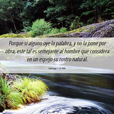 Picture 06 - Santiago 1:23 RVA - Porque si alguno oye la palabra, y no la pone por - Bible Verse Picture