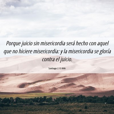 Picture 06 - Santiago 2:13 RVA - Porque juicio sin misericordia será hecho con - Bible Verse Picture