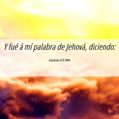 Picture 06 - Zacarías 6:9 RVA - Y fué á mí palabra de Jehová, - Bible Verse Picture