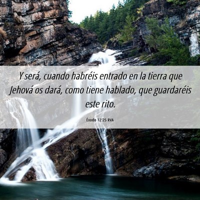 Picture 06 - Éxodo 12:25 RVA - Y será, cuando habréis entrado en la tierra que - Bible Verse Picture