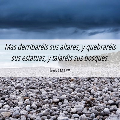 Picture 06 - Éxodo 34:13 RVA - Mas derribaréis sus altares, y quebraréis sus - Bible Verse Picture