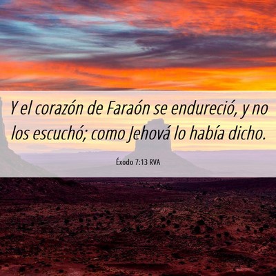 Picture 06 - Éxodo 7:13 RVA - Y el corazón de Faraón se endureció, y no los - Bible Verse Picture