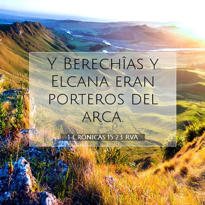 Picture 07 - 1 Crónicas 15:23 RVA - Y Berechîas y Elcana eran porteros del - Bible Verse Picture