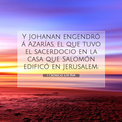 Picture 07 - 1 Crónicas 6:10 RVA - Y Johanan engendró á Azarías, el que tuvo el - Bible Verse Picture