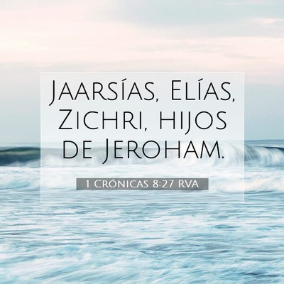 Picture 07 - 1 Crónicas 8:27 RVA - Jaarsías, Elías, Zichri, hijos de - Bible Verse Picture