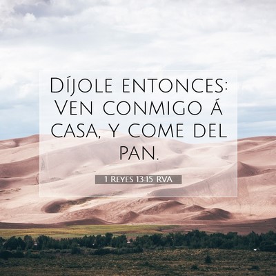 Picture 07 - 1 Reyes 13:15 RVA - Díjole entonces: Ven conmigo á casa, y come del - Bible Verse Picture