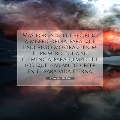 Picture 07 - 1 Timoteo 1:16 RVA - Mas por esto fuí recibido á misericordia, para - Bible Verse Picture