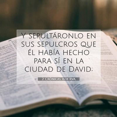 Picture 07 - 2 Crónicas 16:14 RVA - Y sepultáronlo en sus sepulcros que él había - Bible Verse Picture