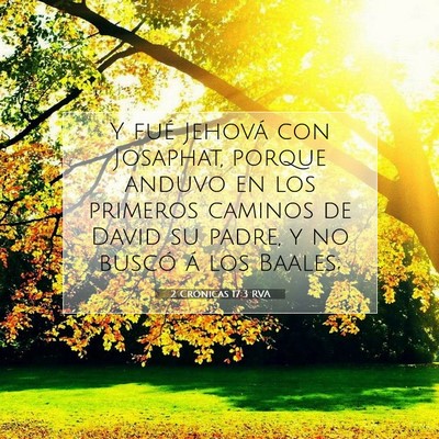Picture 07 - 2 Crónicas 17:3 RVA - Y fué Jehová con Josaphat, porque anduvo en los - Bible Verse Picture